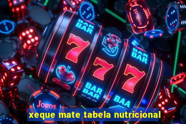 xeque mate tabela nutricional